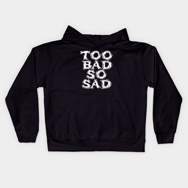 Too Bad, So Sad No. 2: ... Means tough luck, nobody cares! No one feels sorry for you. On a Dark Background Kids Hoodie by Puff Sumo